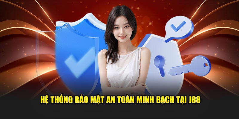 Hệ thống bảo mật an toàn minh bạch tại J88