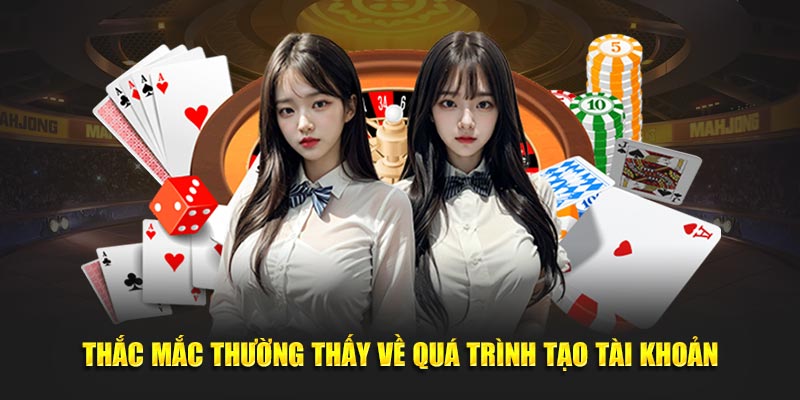 Thắc mắc thường thấy về quá trình tạo tài khoản